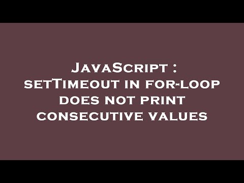 JavaScript : setTimeout in for-loop does not print consecutive values