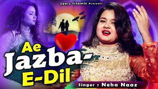 Neha Naaz (New Ghazal) - Ae Jazba E Dil | Heart Touching Beautiful Ghazal