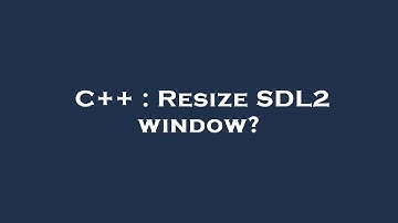 C++ : Resize SDL2 window?