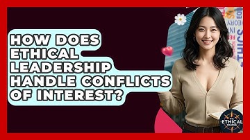 How Does Ethical Leadership Handle Conflicts Of Interest? - The Ethical Compass