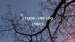 J.TAJOR - LIKE I DO LYRICS