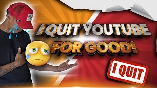 I OFFICIALLY DECIDED TO QUIT YOUTUBE! HERE IS WHY....