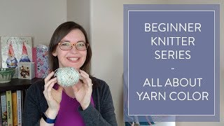 Absolute Beginner Knitting Series - All About Yarn Color