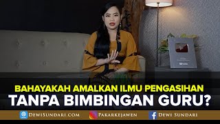 BERBAHAYAKAH MENGAMALKAN ILMU PENGASIHAN TANPA GURU