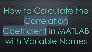 How to Calculate the Correlation Coefficient in MATLAB with Variable Names