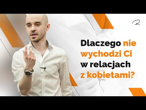 Dlaczego NIE WYCHODZI Ci W Relacjach Z Kobietami?