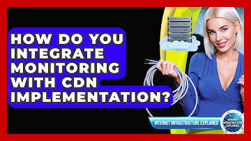 How Do You Integrate Monitoring With CDN Implementation? - Internet Infrastructure Explained