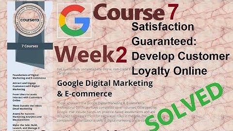 Answer|Satisfaction Guaranteed: Develop Customer Loyalty Online|Course 7 week 2 |Google|Coursera|