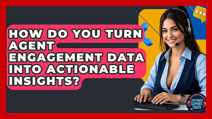 How Do You Turn Agent Engagement Data Into Actionable Insights? - Customer Support Coach