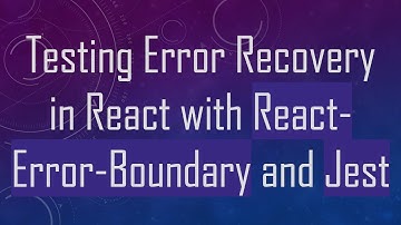 Testing Error Recovery in React with React-Error-Boundary and Jest