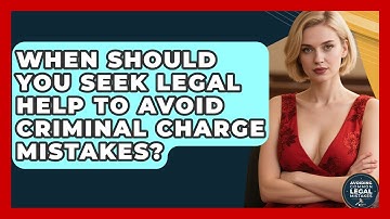 When Should You Seek Legal Help to Avoid Criminal Charge Mistakes?
