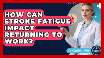 How Can Stroke Fatigue Impact Returning To Work? - Stroke Support Channel