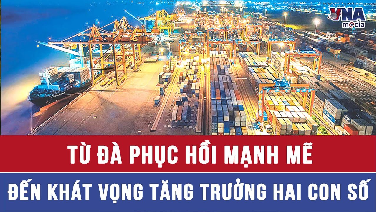 Từ đà phục hồi mạnh mẽ đến khát vọng tăng trưởng 2 con số - VNAMedia