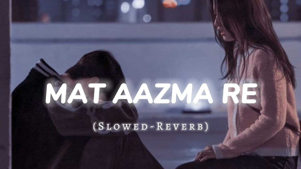Mat Aazma Re Slowed-Reverb || Lofi Mood 🎧