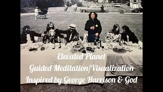 Elevated Planet Guided Meditation / Creative Visualisation: Inspired by George Harrison & God