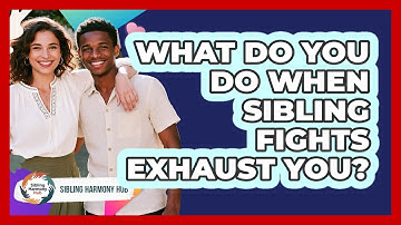 What Do You Do When Sibling Fights Exhaust You? - Sibling Harmony Hub