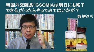 韓国外交院長「GSOMIAは明日にも終了できる」　だったらやってみてはいかが？　by榊淳司