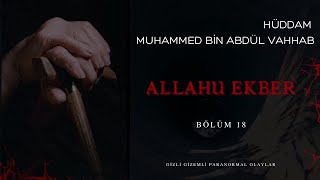 HÜDDAM MUHAMMED BİN ABDÜL VAHHAB | ALLAHU EKBER |YAŞANMIŞ | PARANORMAL HİKAYELER 18. BÖLÜM