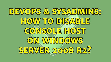 DevOps & SysAdmins: How to disable console host on Windows Server 2008 R2?
