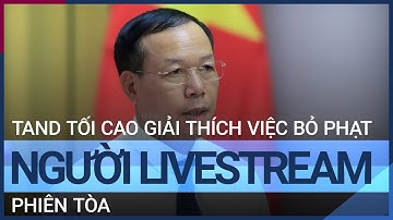 TAND Tối cao giải thích việc bỏ phạt người livestream phiên tòa | VTC Tin mới
