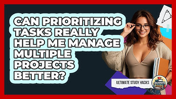 Can Prioritizing Tasks Really Help Me Manage Multiple Projects Better? - Ultimate Study Hacks