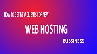 HOW TO GET A CLIENTS FOR NEW WEB HOSTING COMPANY