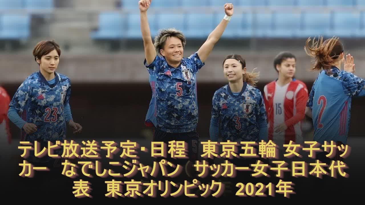 テレビ放送予定 日程 東京五輪 女子サッカー なでしこジャパン サッカー女子日本代表 東京オリンピック 21年 Youtube