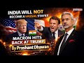 INDIA WILL NOT BECOME A VASSAL STATE!! MACRON HITS BACK AT TRUMP | By Prashant Dhawan