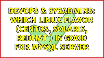 DevOps & SysAdmins: Which linux flavor (Centos, solaris, redhat ) is good for mysql server