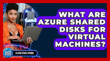 What Are Azure Shared Disks For Virtual Machines? - Cloud Stack Studio