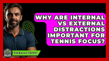 Why Are Internal Vs External Distractions Important For Tennis Focus? - The Racket Xpert