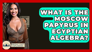 What Is The Moscow Papyrus In Egyptian Algebra? - Middle East Explorers
