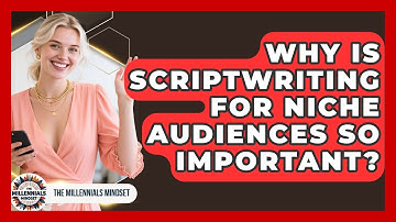 Why Is Scriptwriting For Niche Audiences So Important? - The Millennials Mindset