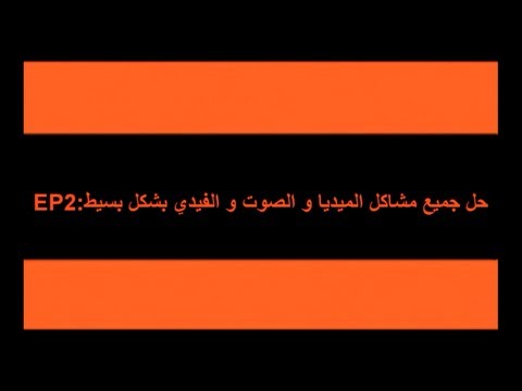 الحلقة 2 حلول جميع انواع مشاكل الفيديو الصورة و الصوت و مشغلاتها