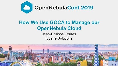 OpenNebulaConf 2019 - Using GOCA to Manage OpenNebula - Jean-Philippe Fourès - Iguane Solutions