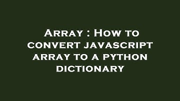 Array : How to convert javascript array to a python dictionary