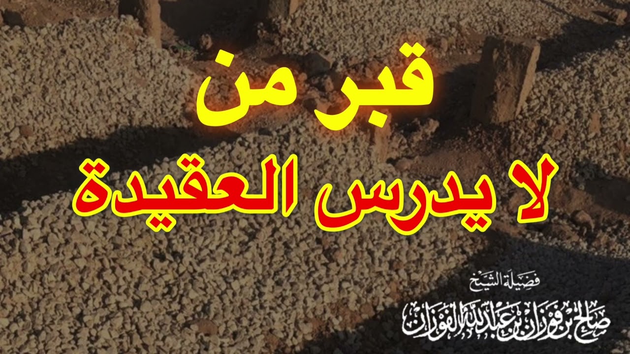 قبر من لا يدرس العقيدة — الشيخ صالح الفوزان حفظه الله