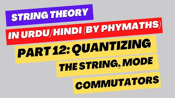 String Theory || Part 12 || Quantizing the string || commutation relations of the modes