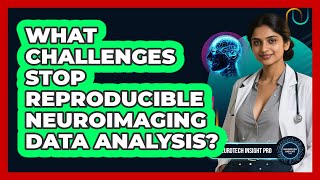 What Challenges Stop Reproducible Neuroimaging Data Analysis? - Neurotech Insight Pro