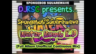 Spongebob Squarewave - Water Bomb E.P (Full Album Unofficial Continuous Mix)