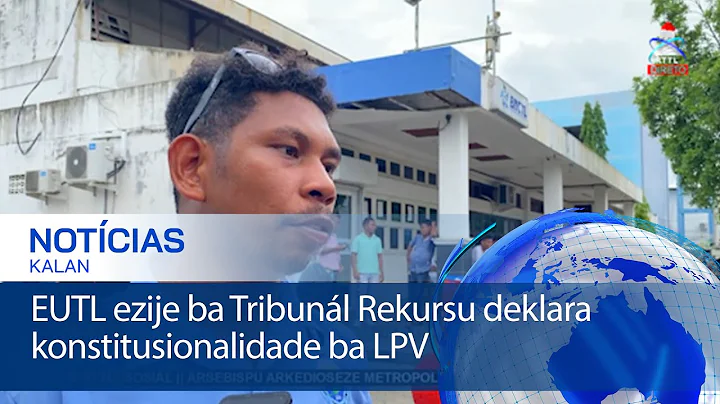 EUTL ezije ba Tribunál Rekursu deklara konstitusionalidade ba LPV