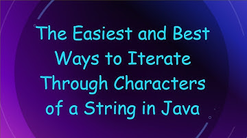 The Easiest and Best Ways to Iterate Through Characters of a String in Java