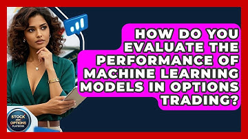 How Do You Evaluate The Performance Of Machine Learning Models In Options Trading?