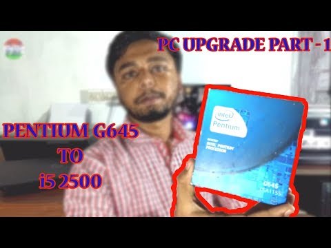 Why I Upgrade My PC To i5 2500 | Intel Pentium G645 Performance Test | PC Upgrade Part-1 In Hindi