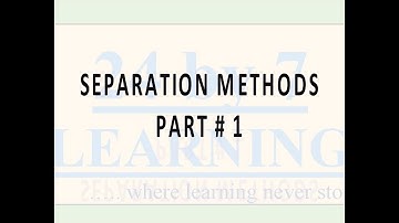Video 5: Separation Methods Part # 1