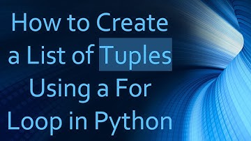 How to Create a List of Tuples Using a For Loop in Python
