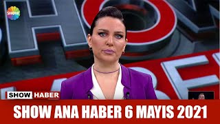 Show Ana Haber 6 Mayıs 2021