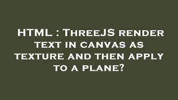 HTML : ThreeJS render text in canvas as texture and then apply to a plane?