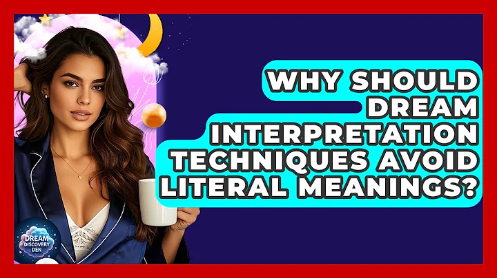 Why Should Dream Interpretation Techniques Avoid Literal Meanings? - Dream Discovery Den