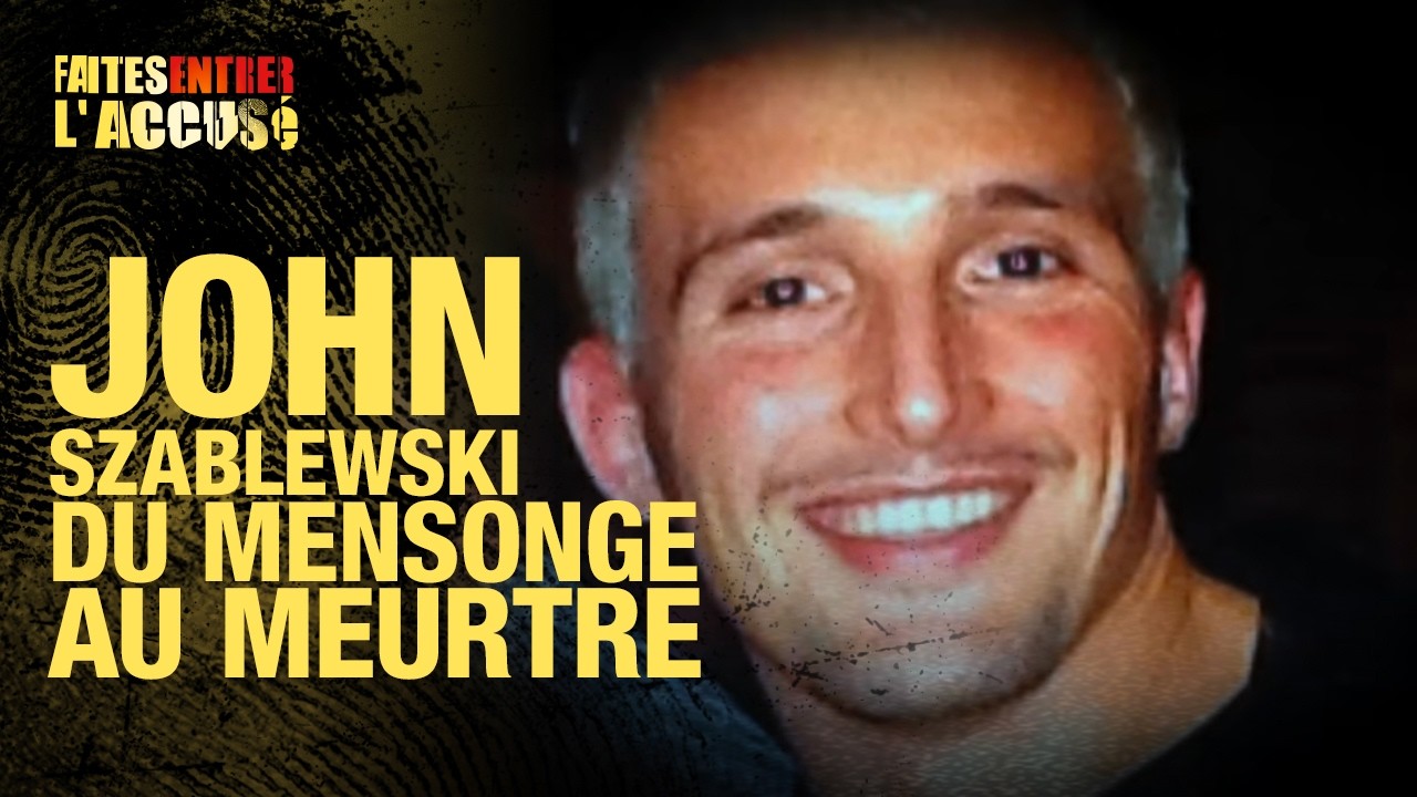 Faites entrer l'accusé - John Szablewski, du mensonge au meurtre